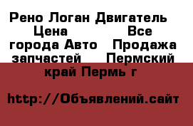 Рено Логан Двигатель › Цена ­ 35 000 - Все города Авто » Продажа запчастей   . Пермский край,Пермь г.